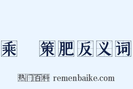 乘堅策肥反义词是什么意思的图片